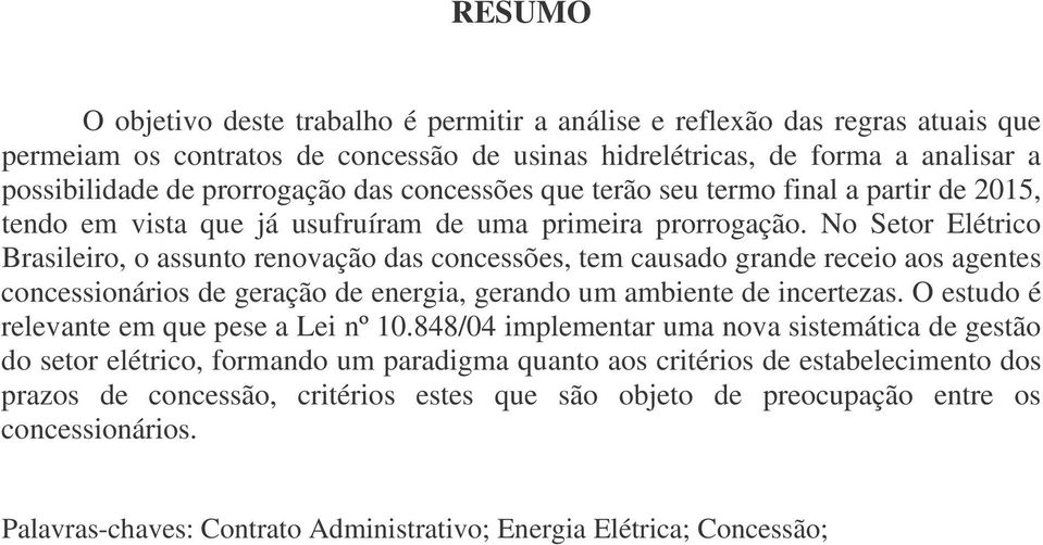 No Setor Elétrico Brasileiro, o assunto renovação das concessões, tem causado grande receio aos agentes concessionários de geração de energia, gerando um ambiente de incertezas.