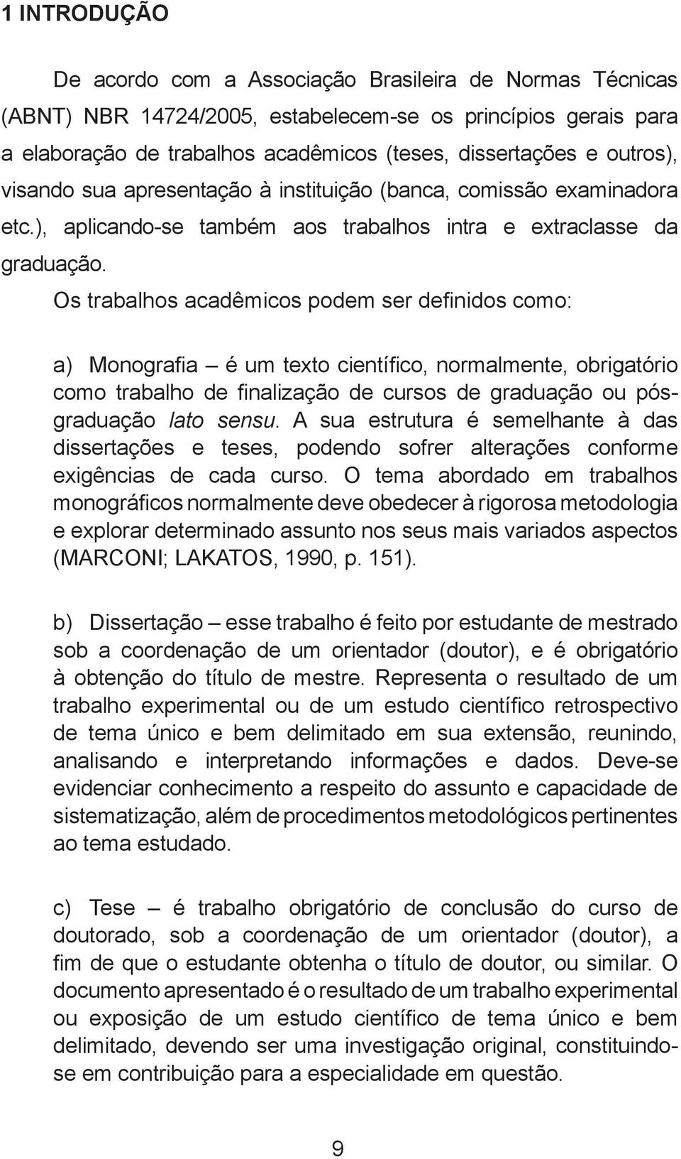 Os trabalhos acadêmicos podem ser definidos como: a) Monografia é um texto científico, normalmente, obrigatório como trabalho de finalização de cursos de graduação ou pósgraduação lato sensu.