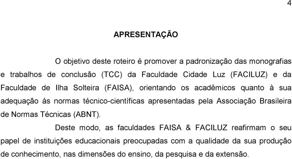 apresentadas pela Associação Brasileira de Normas Técnicas (ABNT).