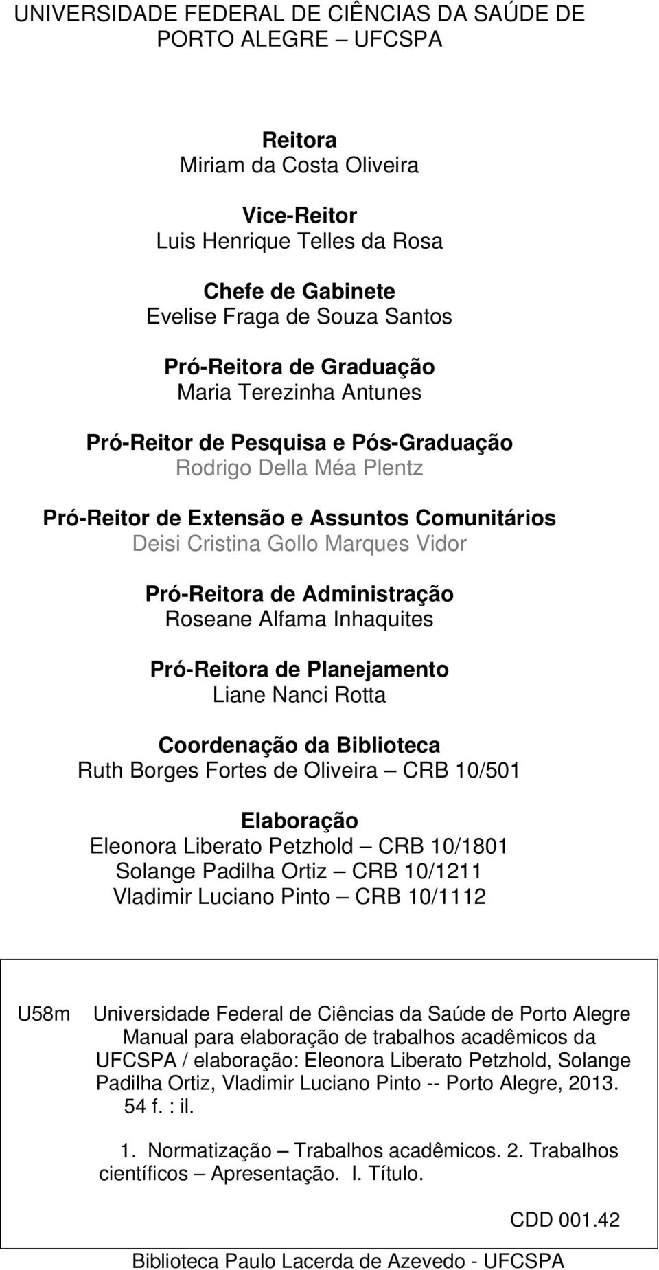 Administração Roseane Alfama Inhaquites Pró-Reitora de Planejamento Liane Nanci Rotta Coordenação da Biblioteca Ruth Borges Fortes de Oliveira CRB 10/501 Elaboração Eleonora Liberato Petzhold CRB