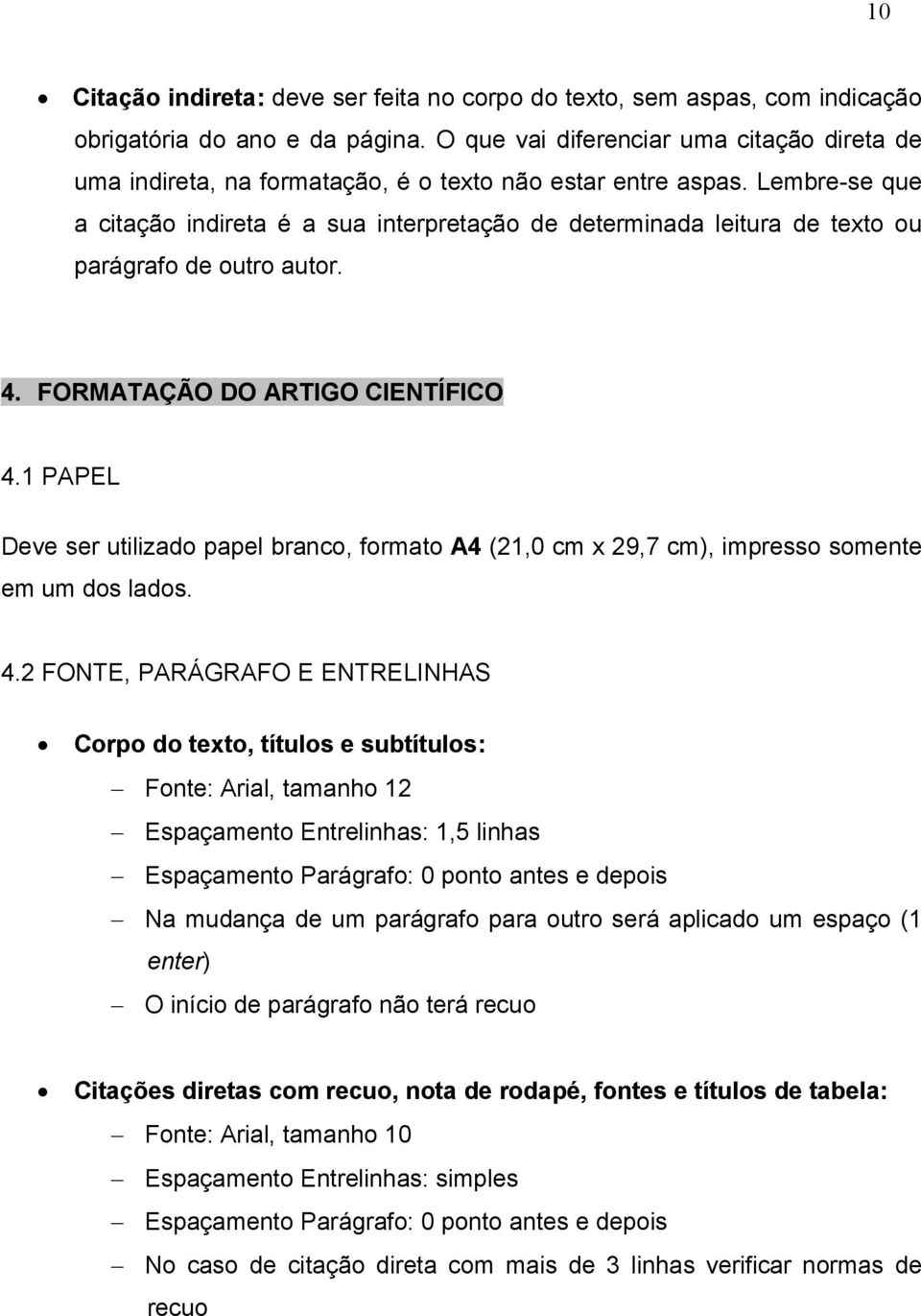 Lembre-se que a citação indireta é a sua interpretação de determinada leitura de texto ou parágrafo de outro autor. 4. FORMATAÇÃO DO ARTIGO CIENTÍFICO 4.