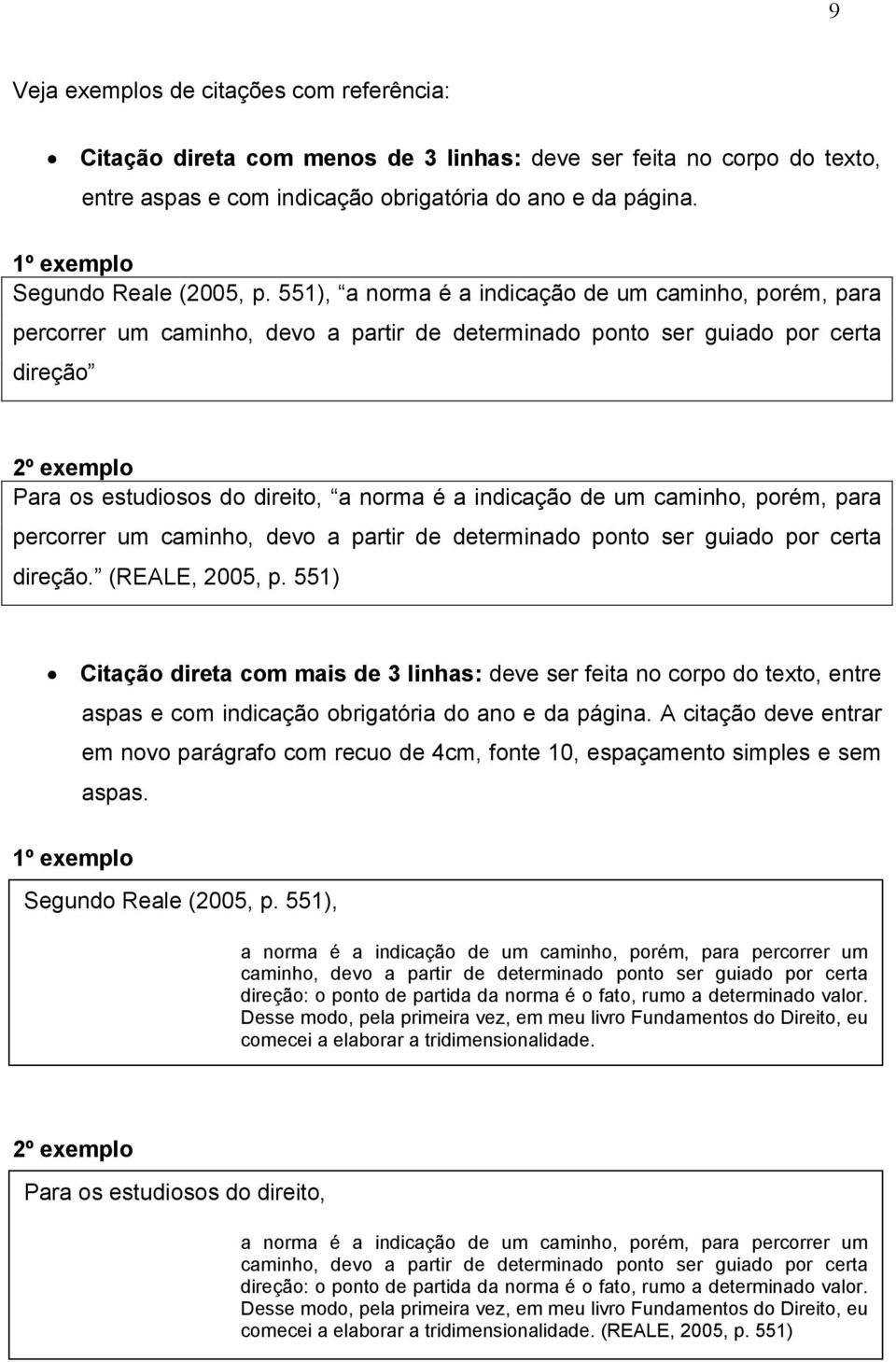 551), a norma é a indicação de um caminho, porém, para percorrer um caminho, devo a partir de determinado ponto ser guiado por certa direção 2º exemplo Para os estudiosos do direito, a norma é a