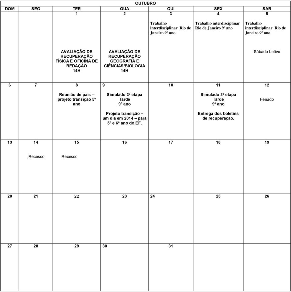 Tarde 9º ano Simulado 3ª etapa Tarde 9º ano Feriado Projeto transição um dia em 2014 para 5º e 6º ano