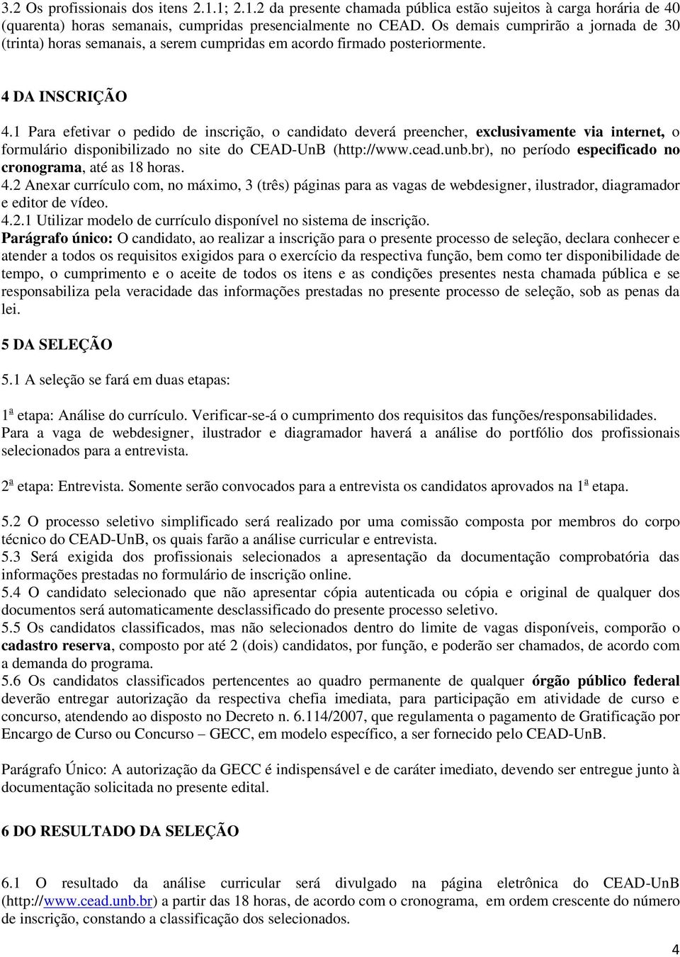 1 Para efetivar o pedido de inscrição, o candidato deverá preencher, exclusivamente via internet, o formulário disponibilizado no site do CEAD-UnB (http://www.cead.unb.