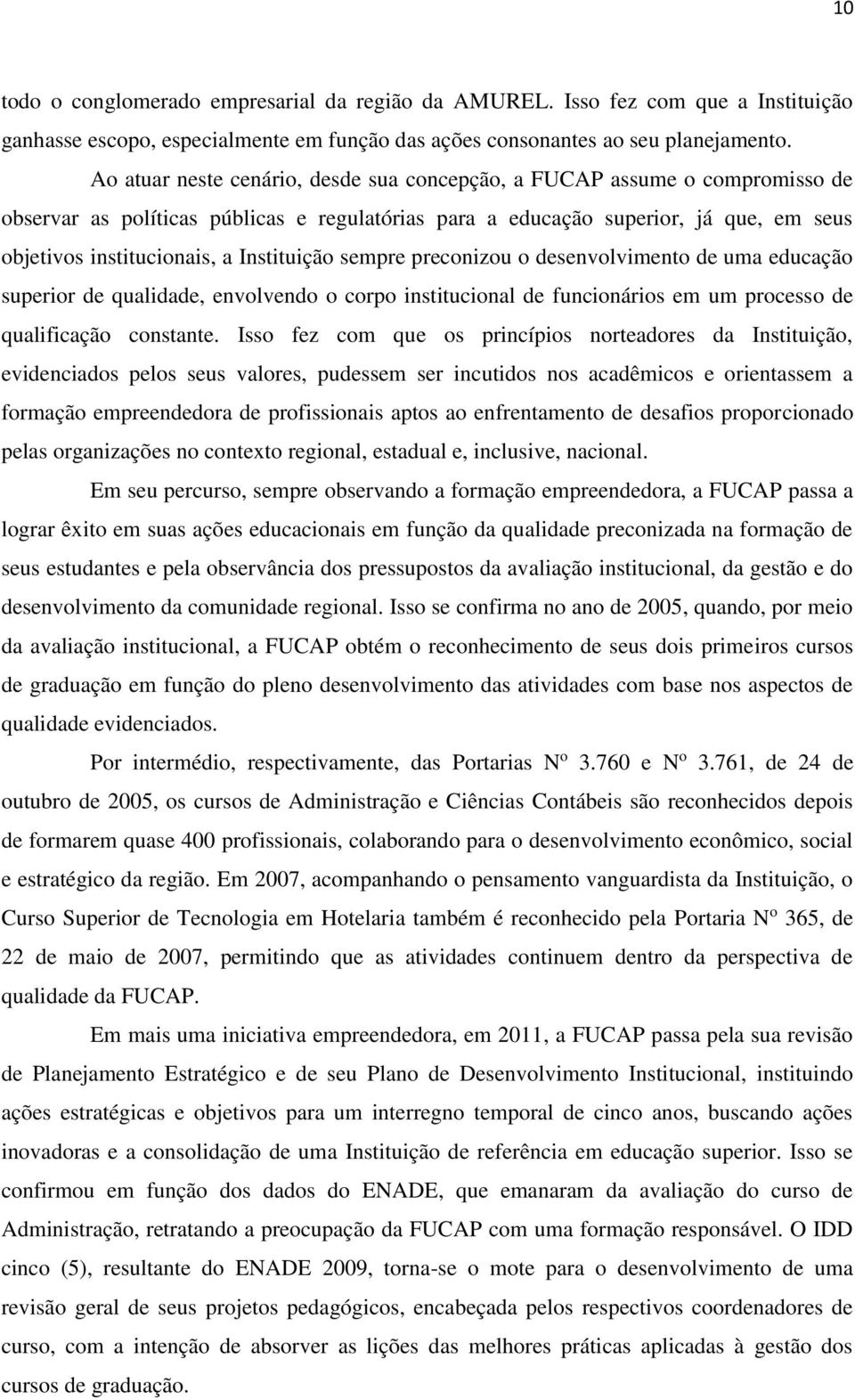 Instituição sempre preconizou o desenvolvimento de uma educação superior de qualidade, envolvendo o corpo institucional de funcionários em um processo de qualificação constante.