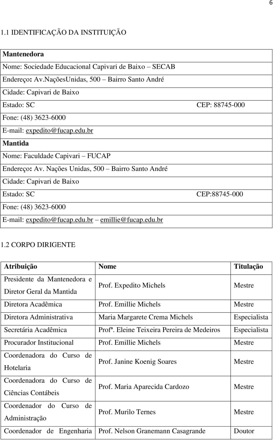 Nações Unidas, 500 Bairro Santo André Cidade: Capivari de Baixo Estado: SC CEP:88745-000 Fone: (48) 3623-6000 E-mail: expedito@fucap.edu.br emillie@fucap.edu.br 1.