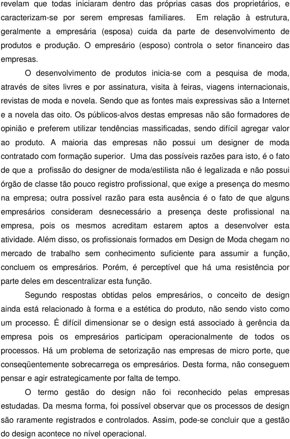 O desenvolvimento de produtos inicia-se com a pesquisa de moda, através de sites livres e por assinatura, visita à feiras, viagens internacionais, revistas de moda e novela.