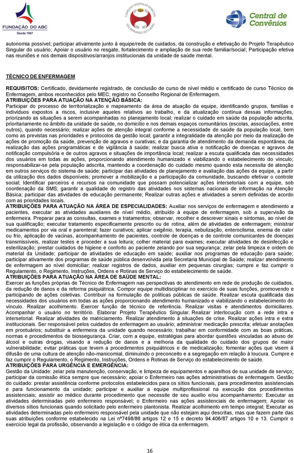 TÉCNICO DE ENFERMAGEM REQUISITOS: Certificado, devidamente registrado, de conclusão de curso de nível médio e certificado de curso Técnico de Enfermagem, ambos reconhecidos pelo MEC; registro no