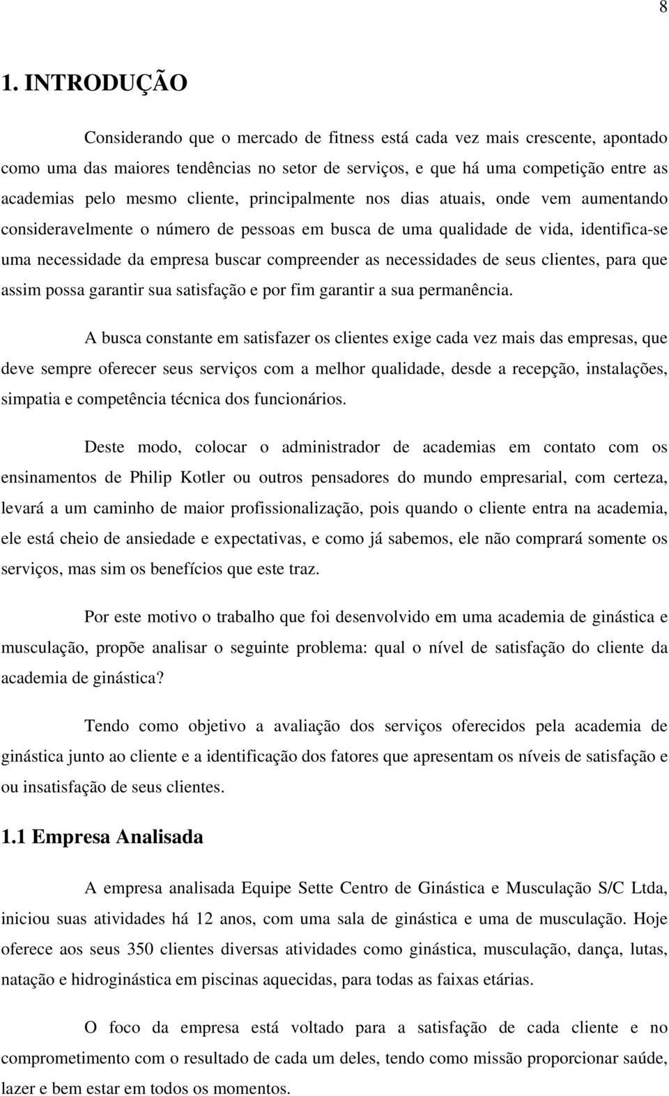 as necessidades de seus clientes, para que assim possa garantir sua satisfação e por fim garantir a sua permanência.