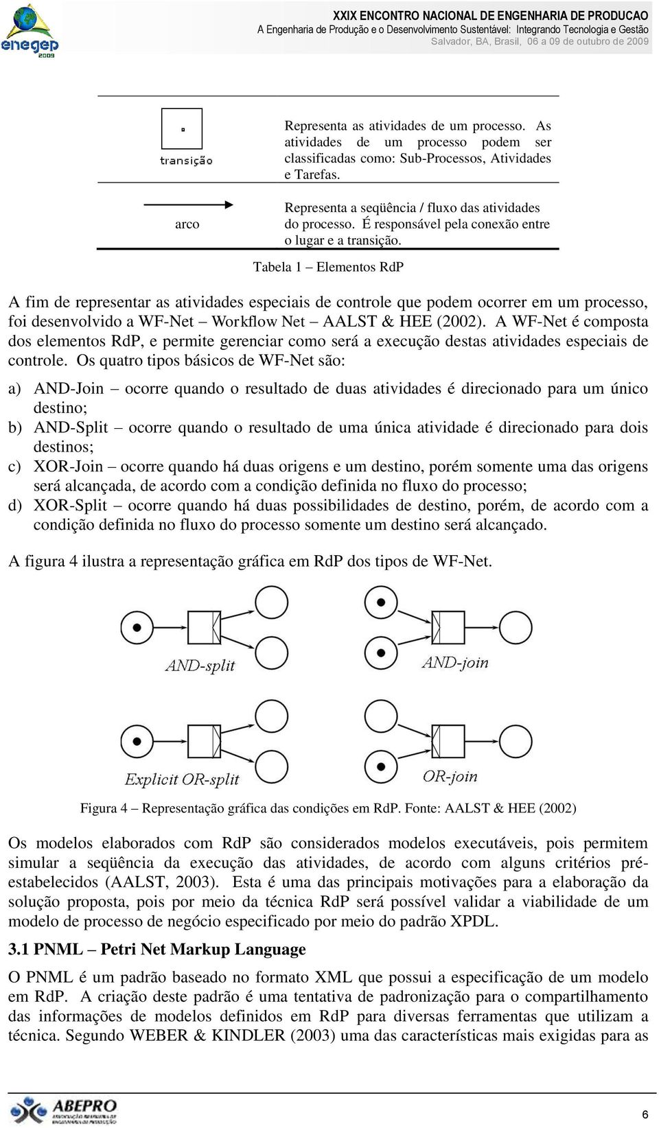 Tabela 1 Elementos RdP A fim de representar as atividades especiais de controle que podem ocorrer em um processo, foi desenvolvido a WF-Net Workflow Net AALST & HEE (2002).