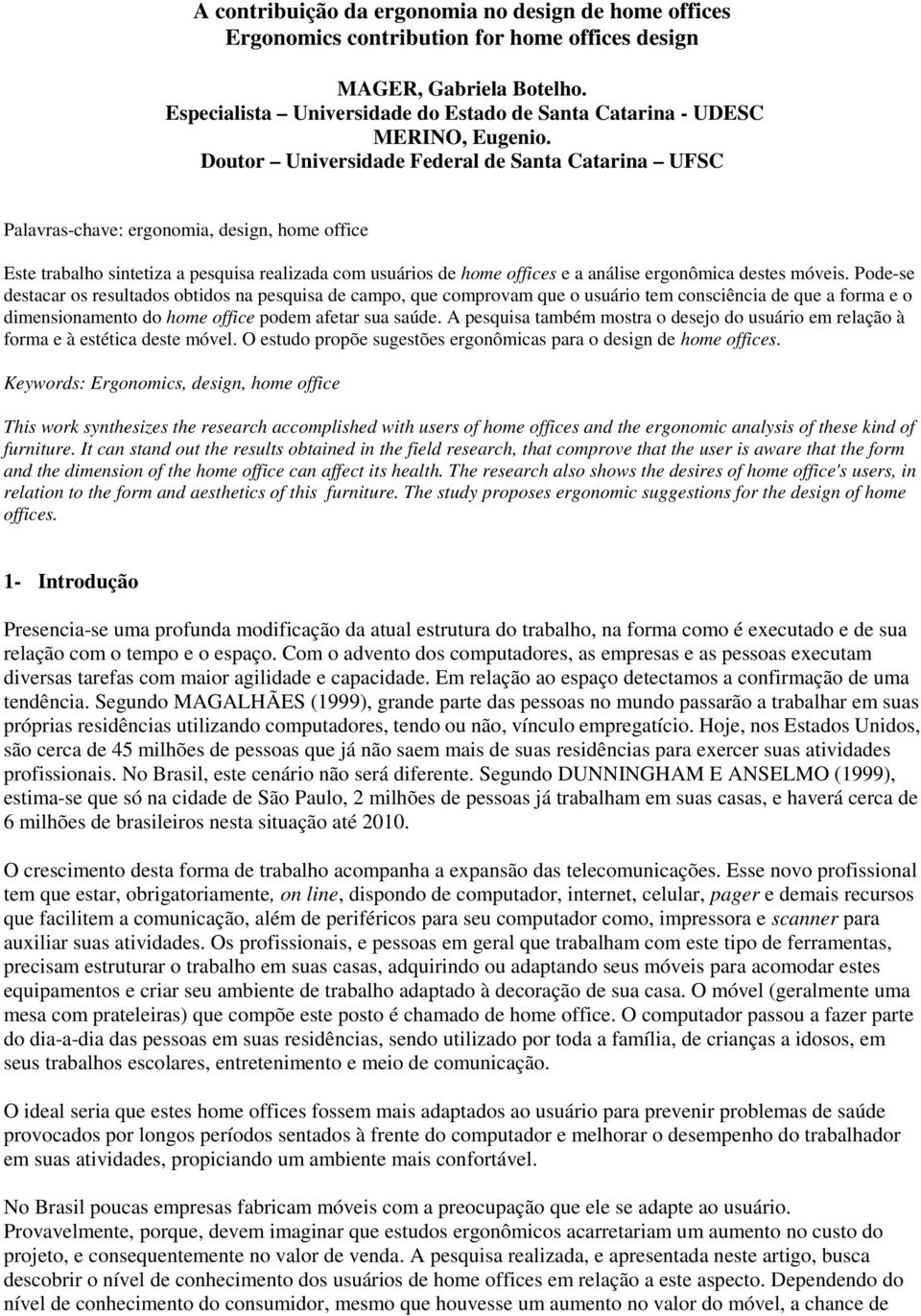 Doutor Universidade Federal de Santa Catarina UFSC Palavras-chave: ergonomia, design, home office Este trabalho sintetiza a pesquisa realizada com usuários de home offices e a análise ergonômica