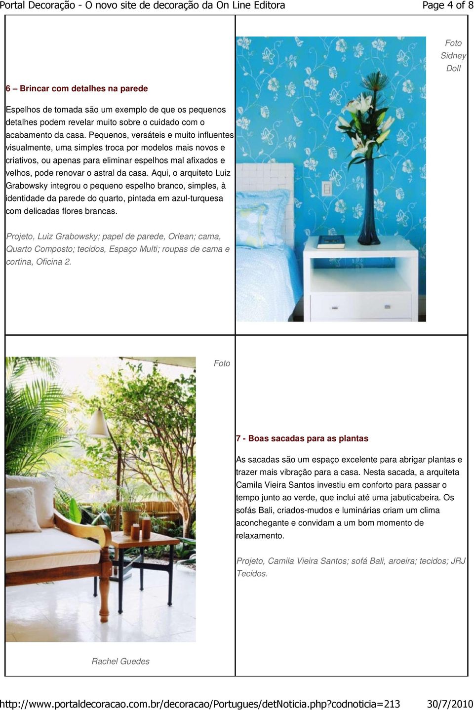 Aqui, o arquiteto Luiz Grabowsky integrou o pequeno espelho branco, simples, à identidade da parede do quarto, pintada em azul-turquesa com delicadas flores brancas.