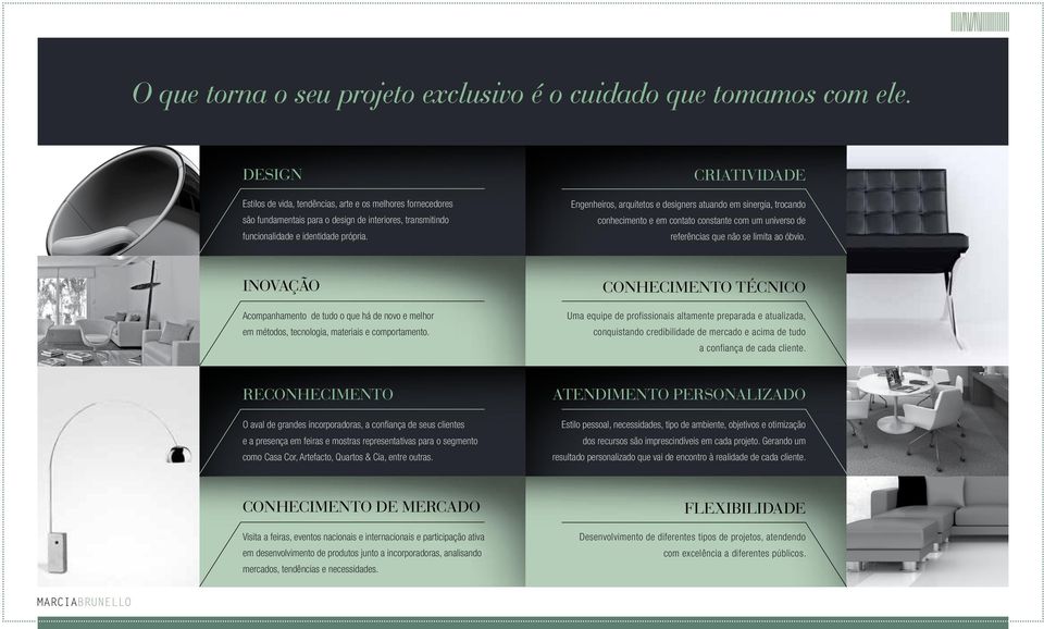 CRIATIVIDADE Engenheiros, arquitetos e designers atuando em sinergia, trocando conhecimento e em contato constante com um universo de referências que não se limita ao óbvio.