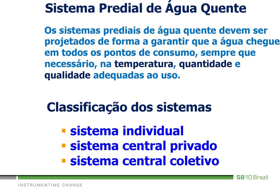 sempre que necessário, na temperatura, quantidade e qualidade adequadas ao uso.