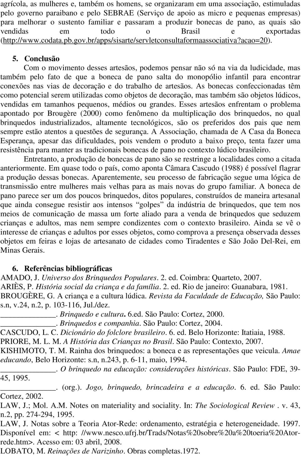 Conclusão Com o movimento desses artesãos, podemos pensar não só na via da ludicidade, mas também pelo fato de que a boneca de pano salta do monopólio infantil para encontrar conexões nas vias de