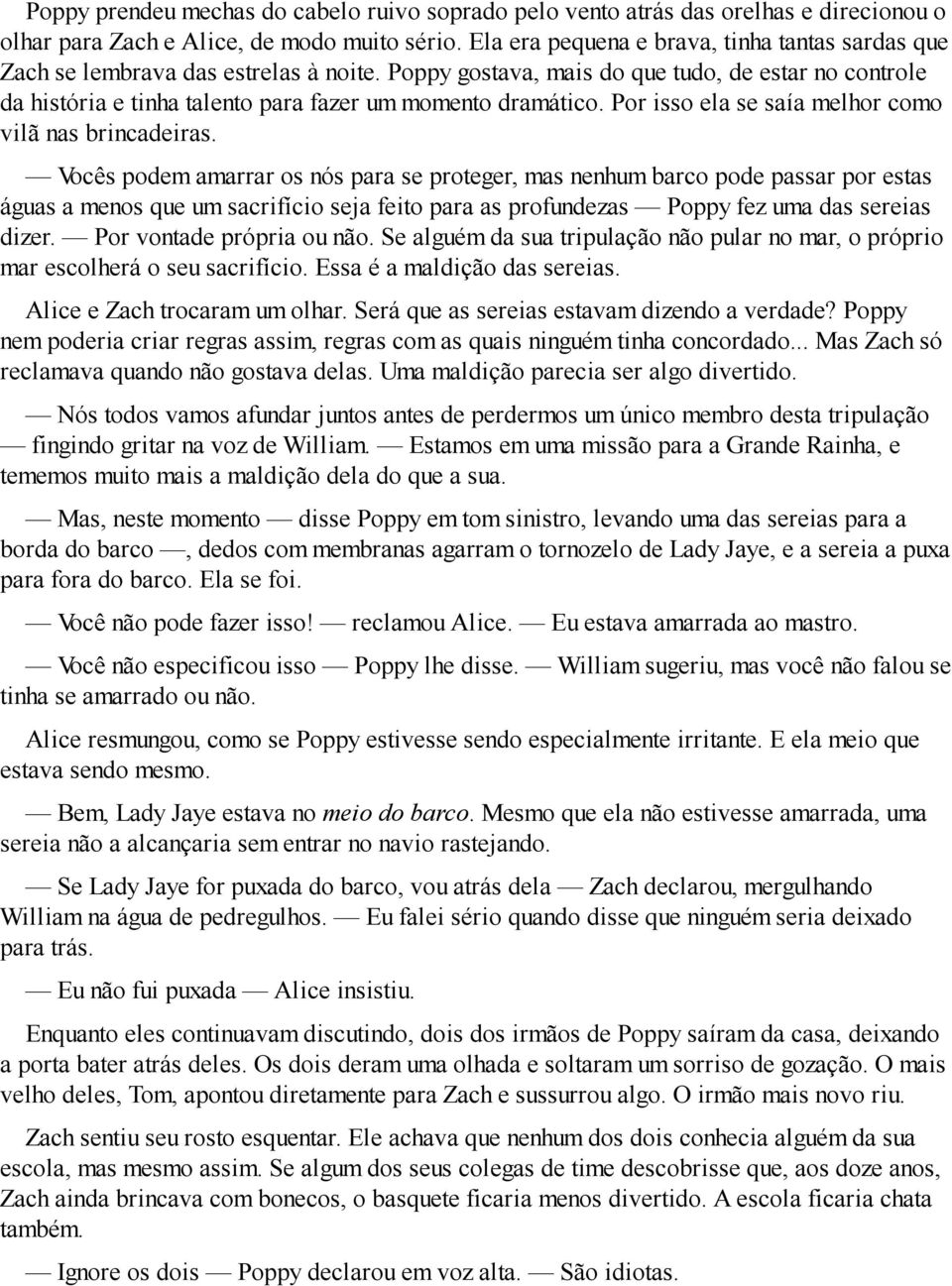 Poppy gostava, mais do que tudo, de estar no controle da história e tinha talento para fazer um momento dramático. Por isso ela se saía melhor como vilã nas brincadeiras.