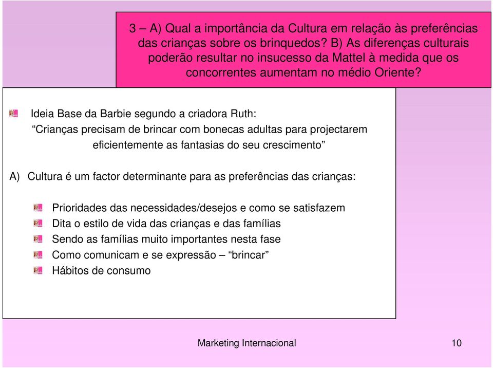 Ideia Base da Barbie segundo a criadora Ruth: Crianças precisam de brincar com bonecas adultas para projectarem eficientemente as fantasias do seu crescimento A) Cultura é