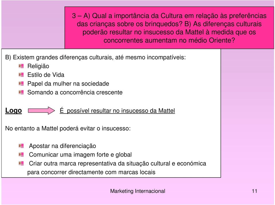 B) Existem grandes diferenças culturais, até mesmo incompatíveis: Religião Estilo de Vida Papel da mulher na sociedade Somando a concorrência crescente Logo É