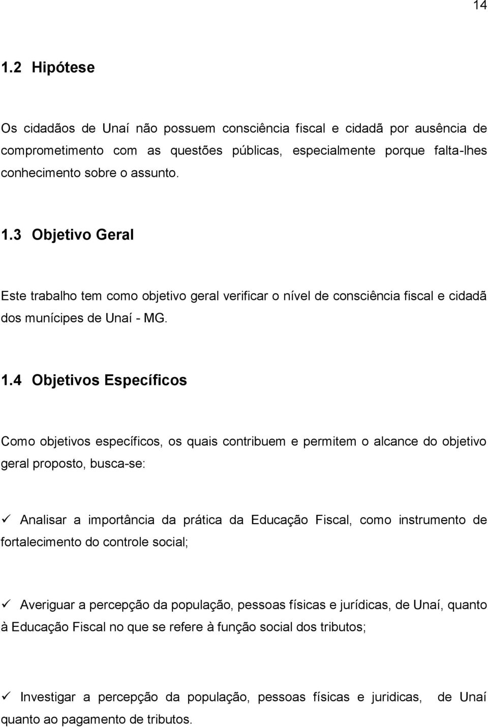 instrumento de fortalecimento do controle social; Averiguar a percepção da população, pessoas físicas e jurídicas, de Unaí, quanto à Educação Fiscal no que se refere à função social dos tributos;