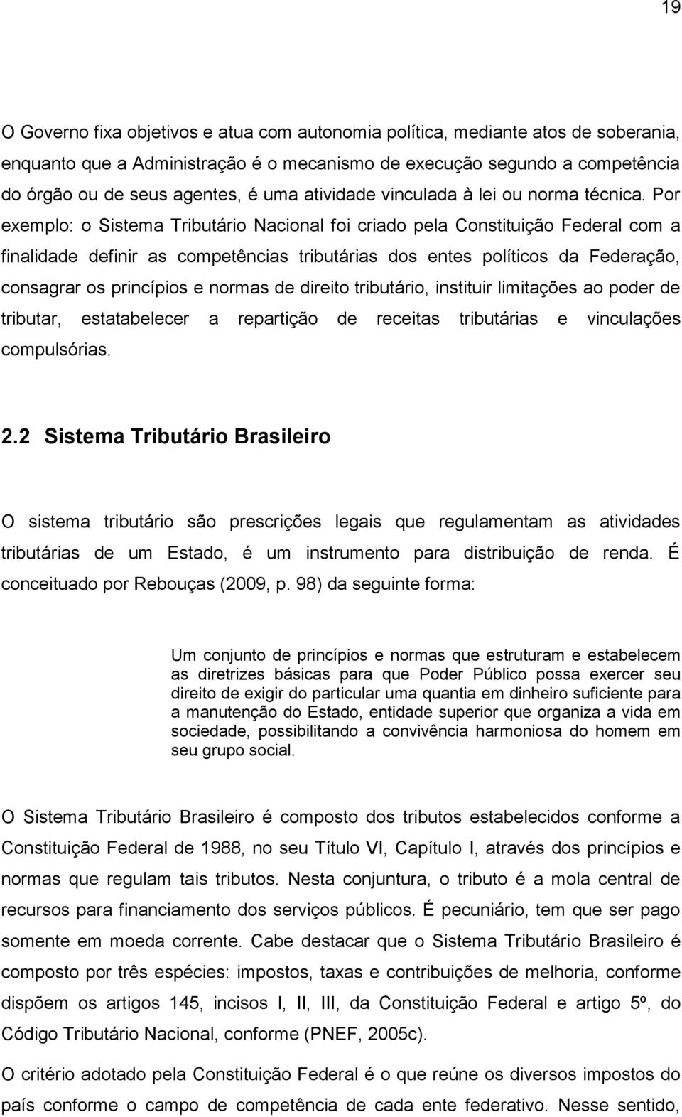 Por exemplo: o Sistema Tributário Nacional foi criado pela Constituição Federal com a finalidade definir as competências tributárias dos entes políticos da Federação, consagrar os princípios e normas