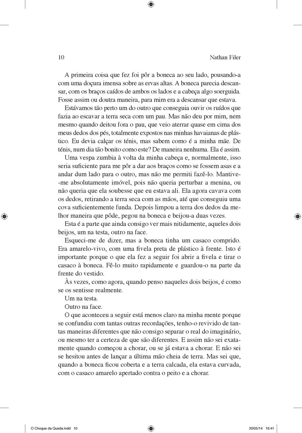 Estávamos tão perto um do outro que conseguia ouvir os ruídos que fazia ao escavar a terra seca com um pau.