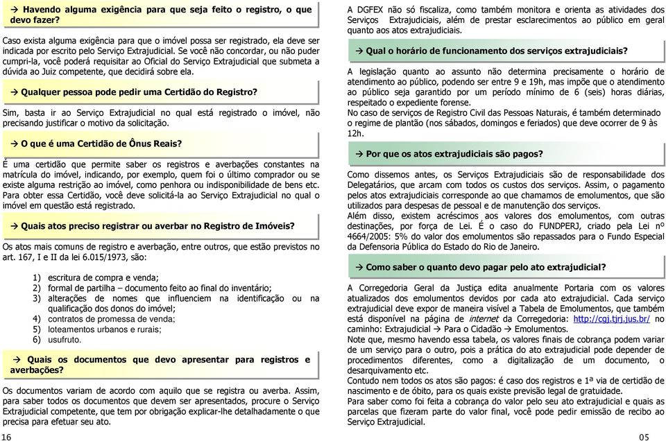 Se você não concordar, ou não puder cumpri-la, você poderá requisitar ao Oficial do Serviço Extrajudicial que submeta a dúvida ao Juiz competente, que decidirá sobre ela.