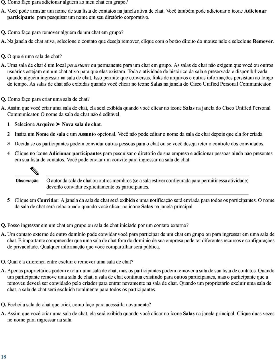 Q. O que é uma sala de chat? A. Uma sala de chat é um local persistente ou permanente para um chat em grupo.