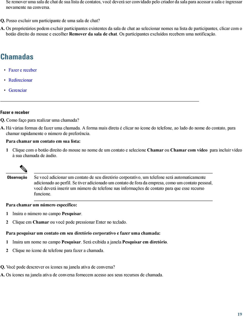 Os proprietários podem excluir participantes existentes da sala de chat ao selecionar nomes na lista de participantes, clicar com o botão direito do mouse e escolher Remover da sala de chat.