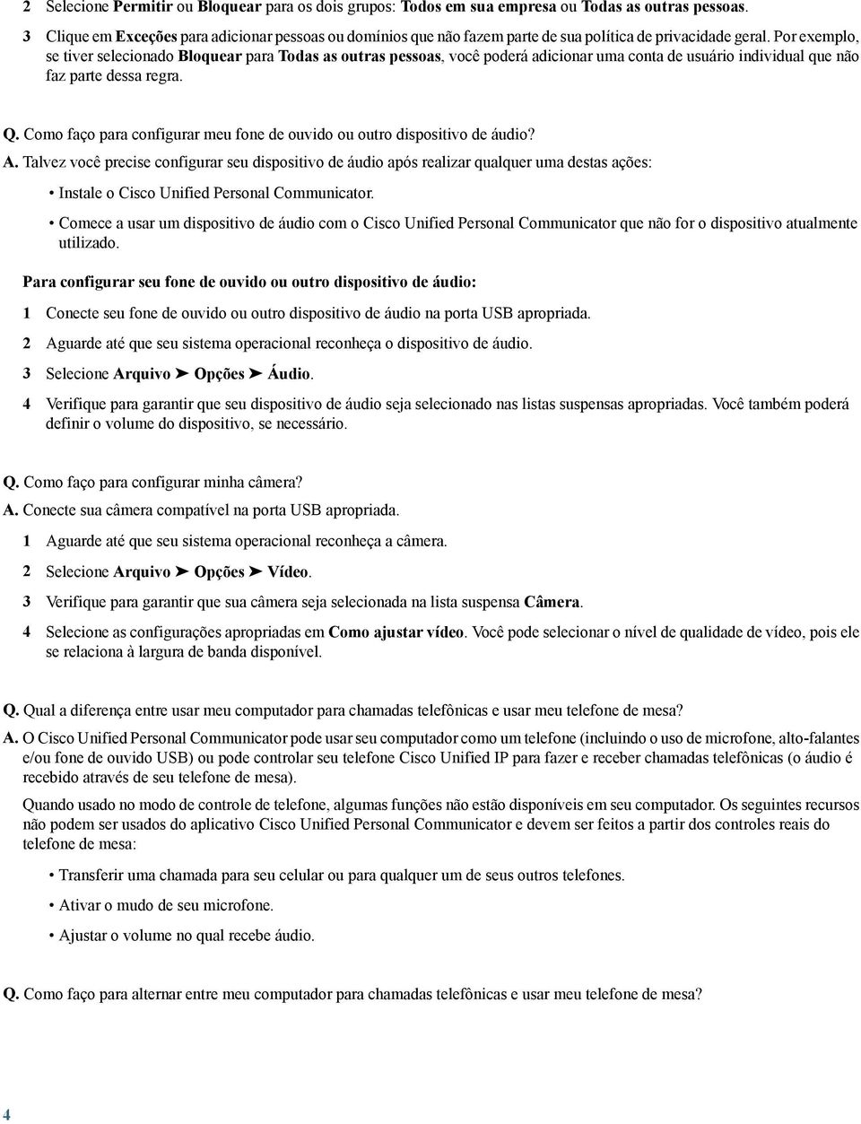 Por exemplo, se tiver selecionado Bloquear para Todas as outras pessoas, você poderá adicionar uma conta de usuário individual que não faz parte dessa regra. Q.