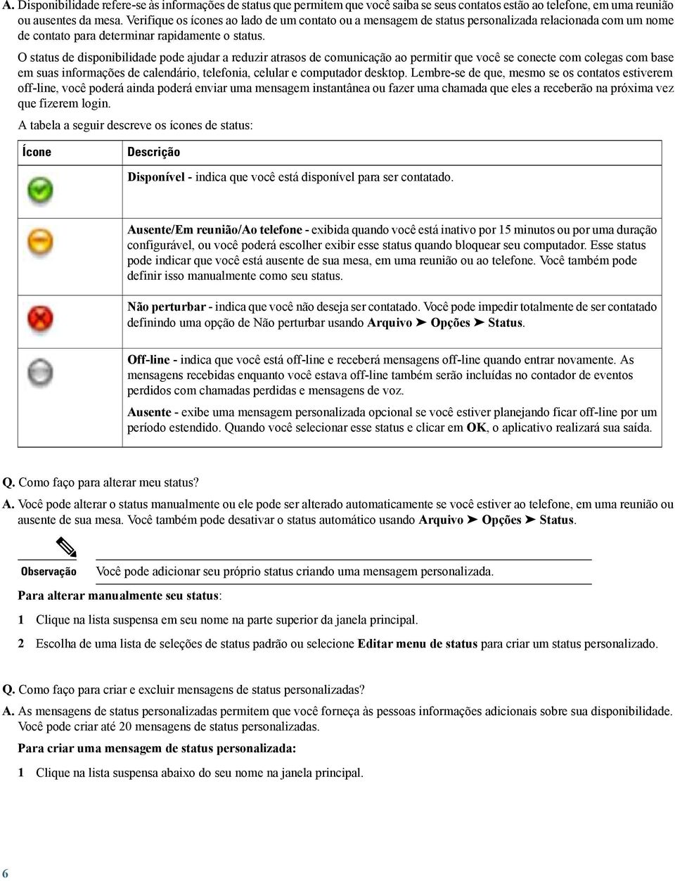 O status de disponibilidade pode ajudar a reduzir atrasos de comunicação ao permitir que você se conecte com colegas com base em suas informações de calendário, telefonia, celular e computador