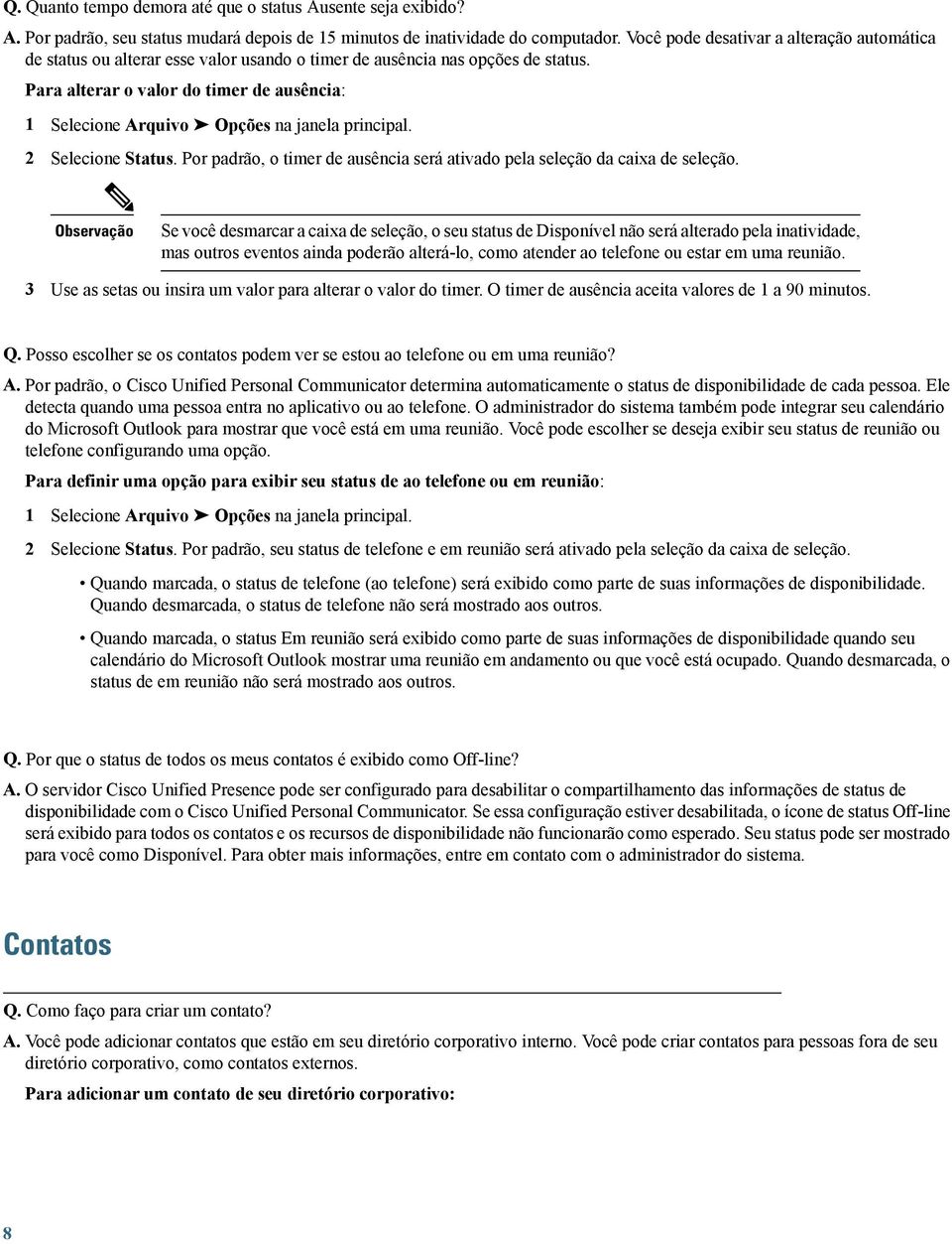 Para alterar o valor do timer de ausência: 1 Selecione Arquivo Opções na janela principal. 2 Selecione Status. Por padrão, o timer de ausência será ativado pela seleção da caixa de seleção.