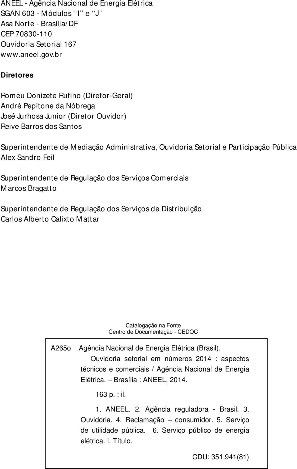 Setorial e Participação Pública Alex Sandro Feil Superintendente de Regulação dos Serviços Comerciais Marcos Bragatto Superintendente de Regulação dos Serviços de Distribuição Carlos Alberto Calixto