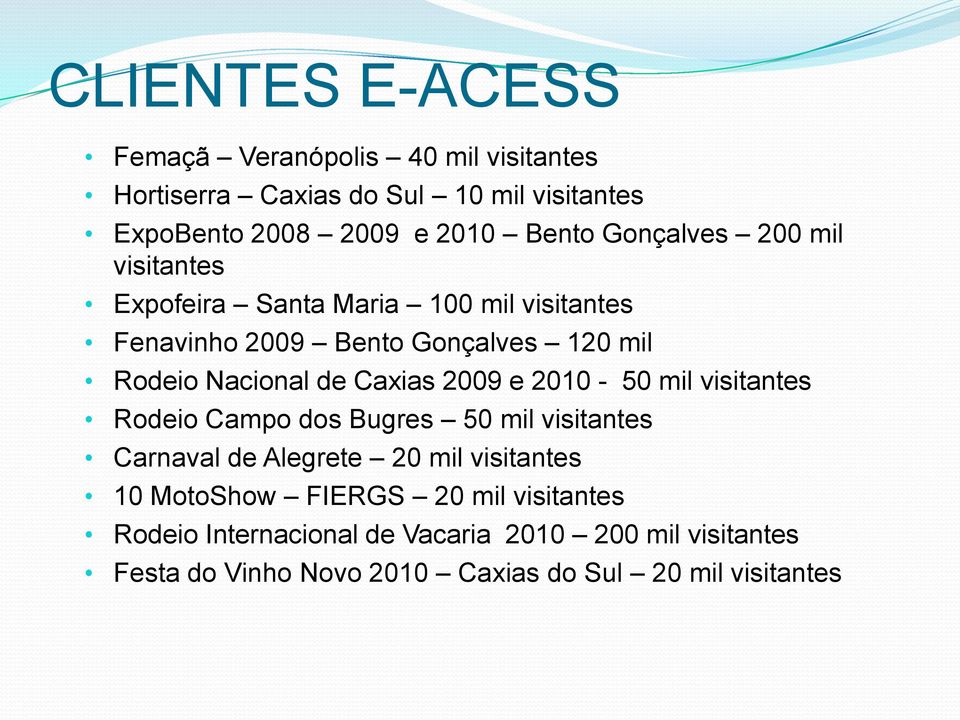 Caxias 2009 e 2010-50 mil visitantes Rodeio Campo dos Bugres 50 mil visitantes Carnaval de Alegrete 20 mil visitantes 10 MotoShow