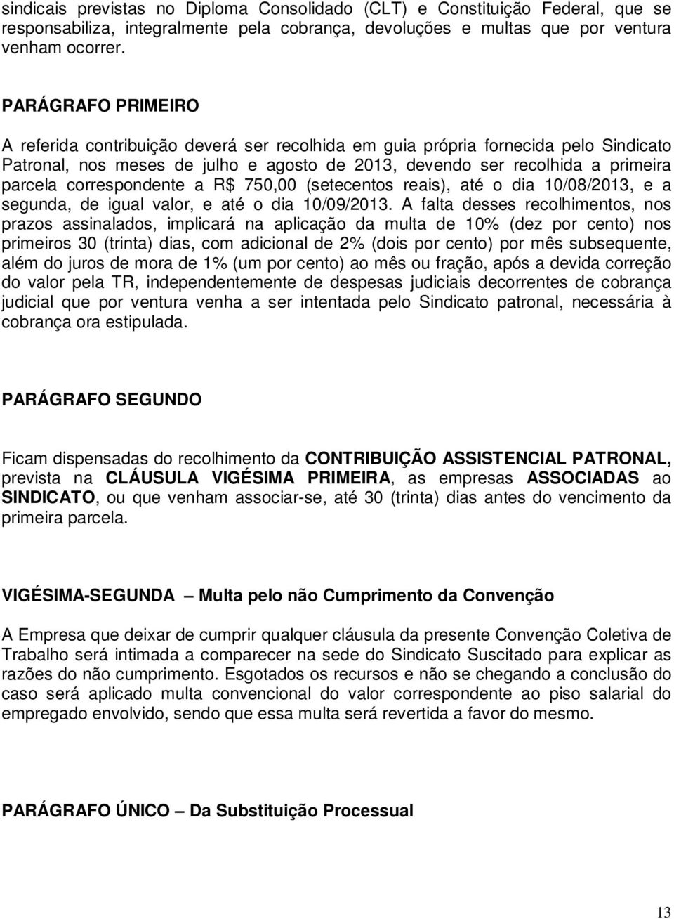 correspondente a R$ 750,00 (setecentos reais), até o dia 10/08/2013, e a segunda, de igual valor, e até o dia 10/09/2013.