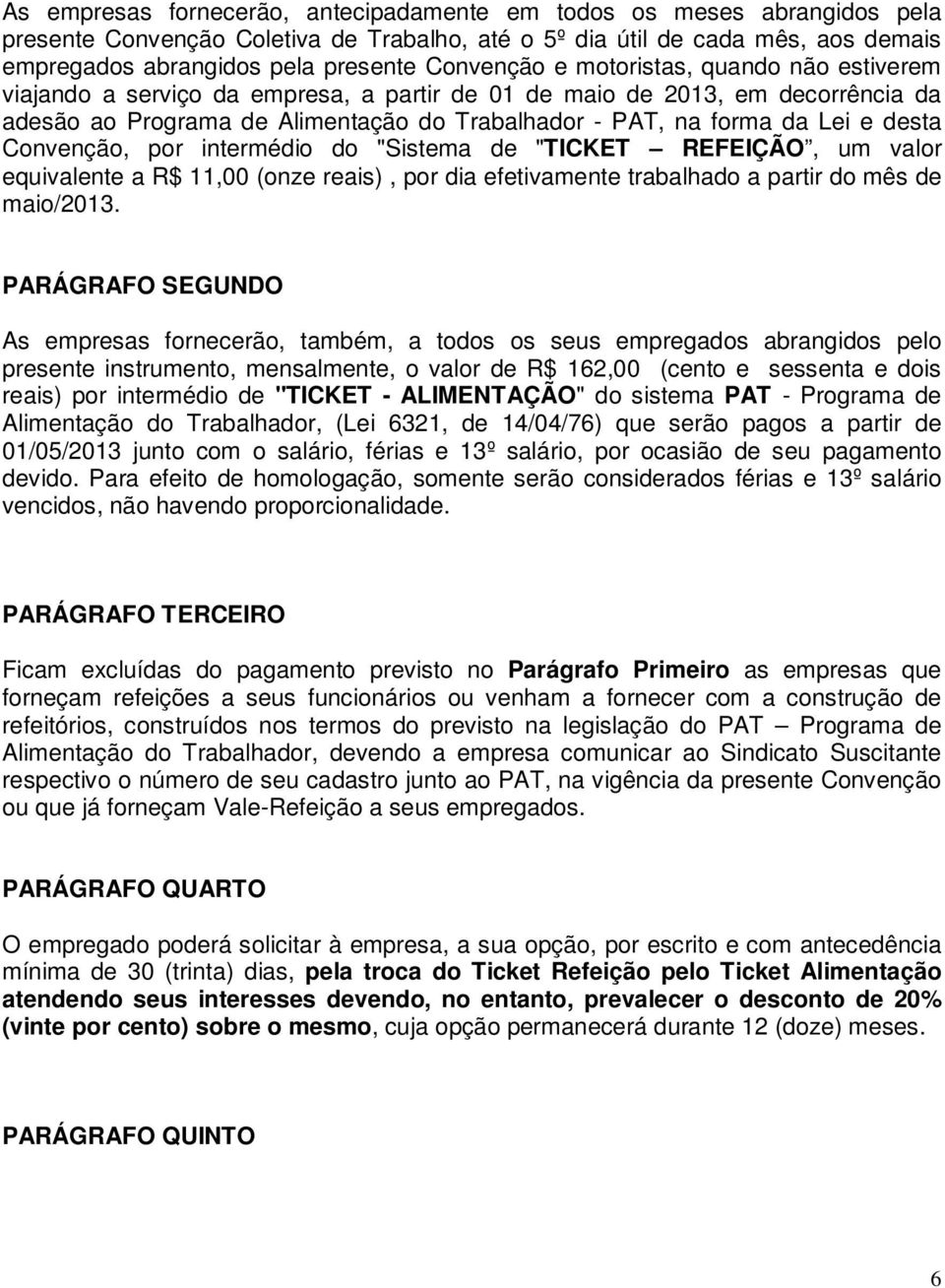 desta Convenção, por intermédio do "Sistema de "TICKET REFEIÇÃO, um valor equivalente a R$ 11,00 (onze reais), por dia efetivamente trabalhado a partir do mês de maio/2013.