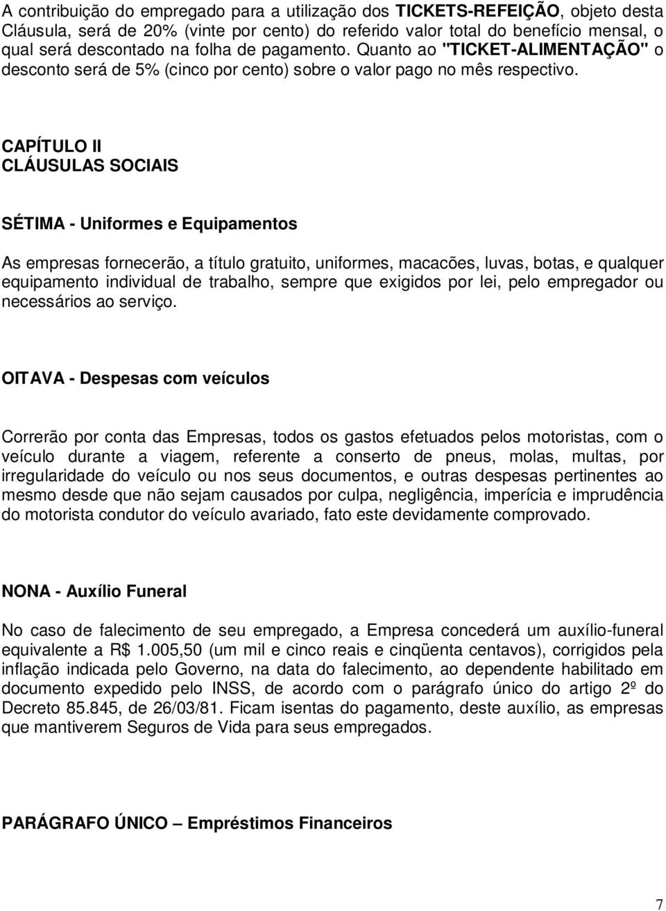 CAPÍTULO II CLÁUSULAS SOCIAIS SÉTIMA - Uniformes e Equipamentos As empresas fornecerão, a título gratuito, uniformes, macacões, luvas, botas, e qualquer equipamento individual de trabalho, sempre que