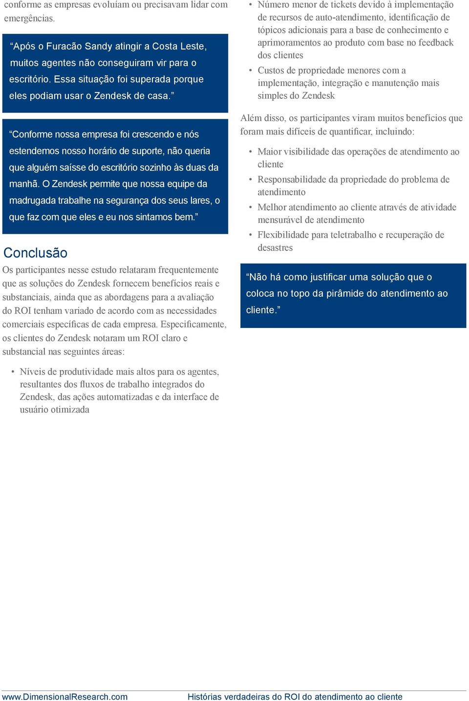 Conforme nossa empresa foi crescendo e nós estendemos nosso horário de suporte, não queria que alguém saísse do escritório sozinho às duas da manhã.