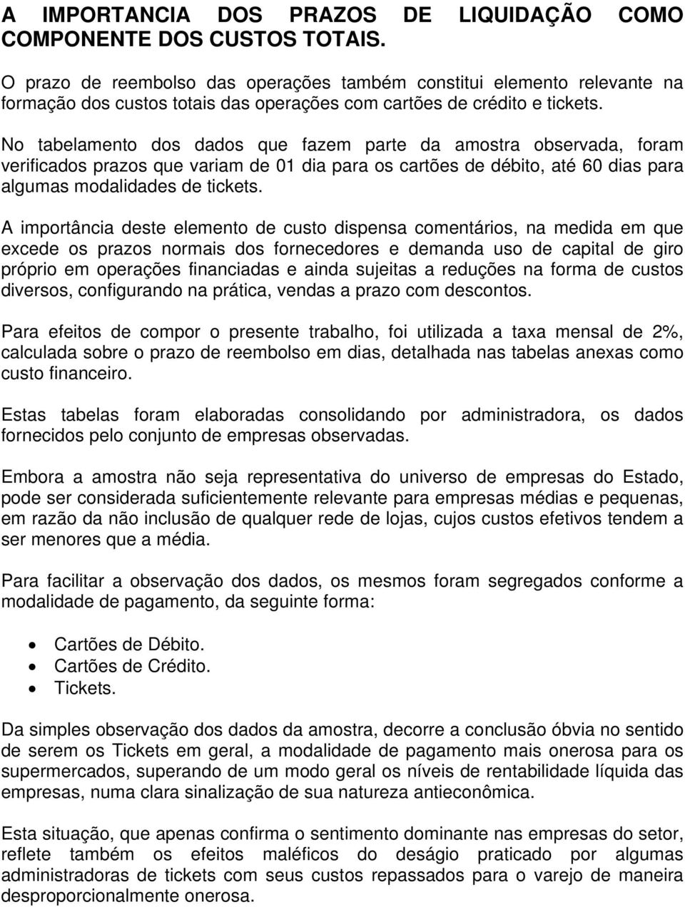 No tabelamento dos dados que fazem parte da amostra observada, foram verificados prazos que variam de 01 dia para os cartões de débito, até 60 dias para algumas modalidades de tickets.