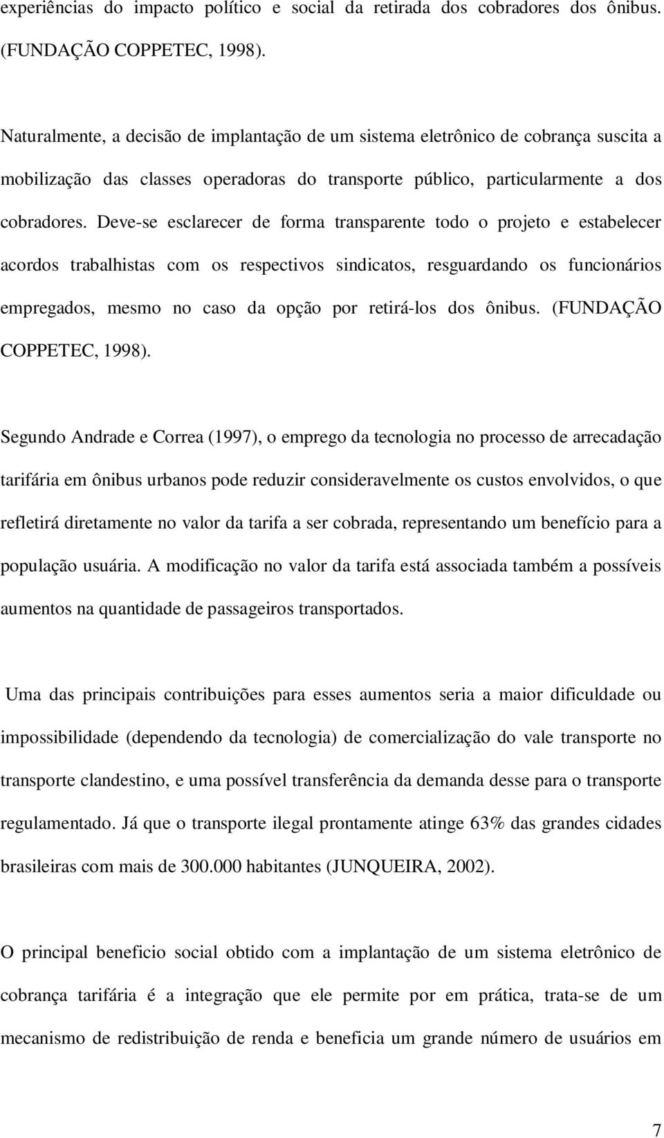 Deve-se esclarecer de forma trasparete todo o projeto e estabelecer acordos trabalhistas com os respectivos sidicatos, resguardado os fucioários empregados, mesmo o caso da opção por retirá-los dos