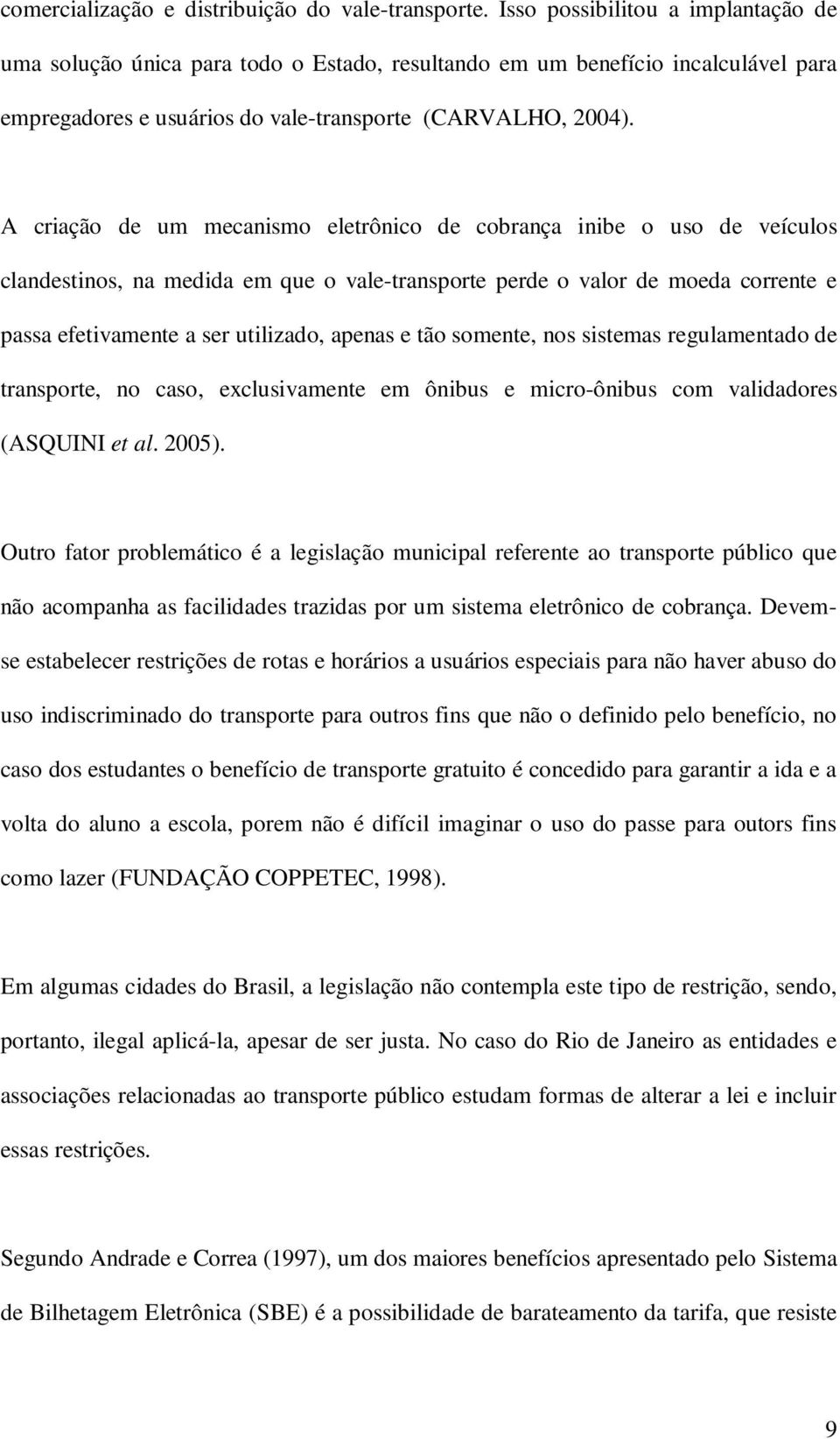 A criação de um mecaismo eletrôico de cobraça iibe o uso de veículos cladestios, a medida em que o vale-trasporte perde o valor de moeda correte e passa efetivamete a ser utilizado, apeas e tão