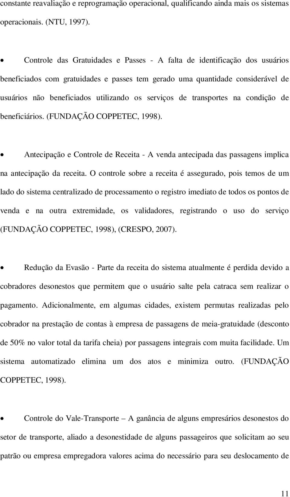 trasportes a codição de beeficiários. (FUNDAÇÃO COPPETEC, 1998). Atecipação e Cotrole de Receita - A veda atecipada das passages implica a atecipação da receita.