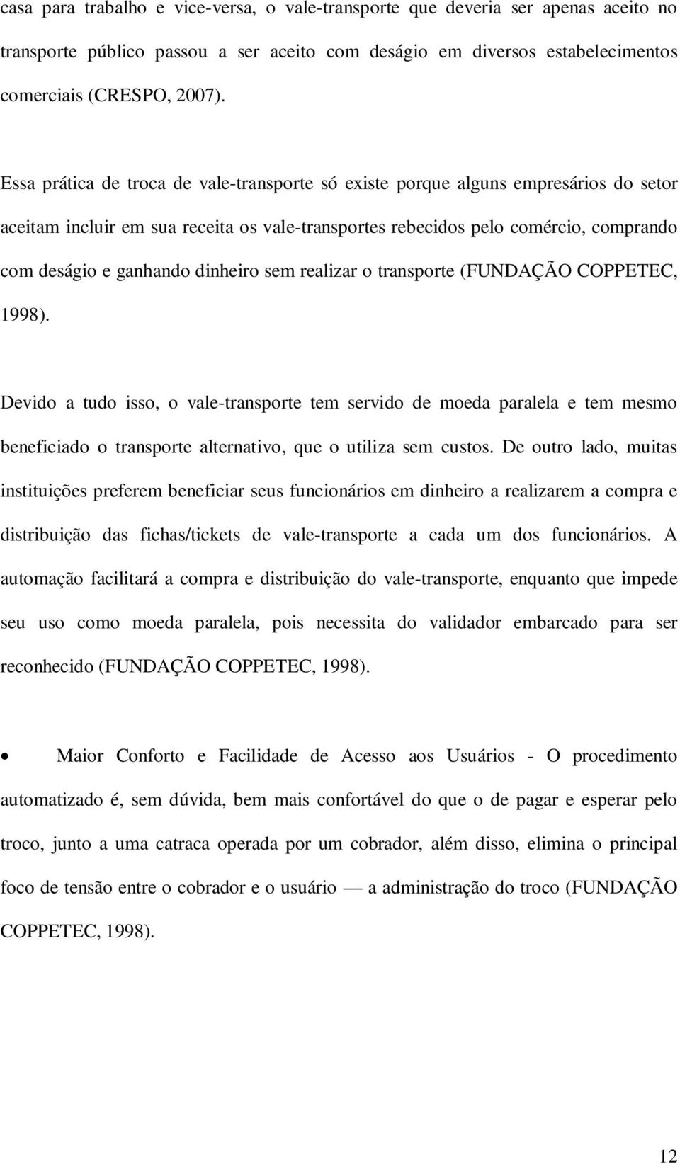 realizar o trasporte (FUNDAÇÃO COPPETEC, 1998). Devido a tudo isso, o vale-trasporte tem servido de moeda paralela e tem mesmo beeficiado o trasporte alterativo, que o utiliza sem custos.