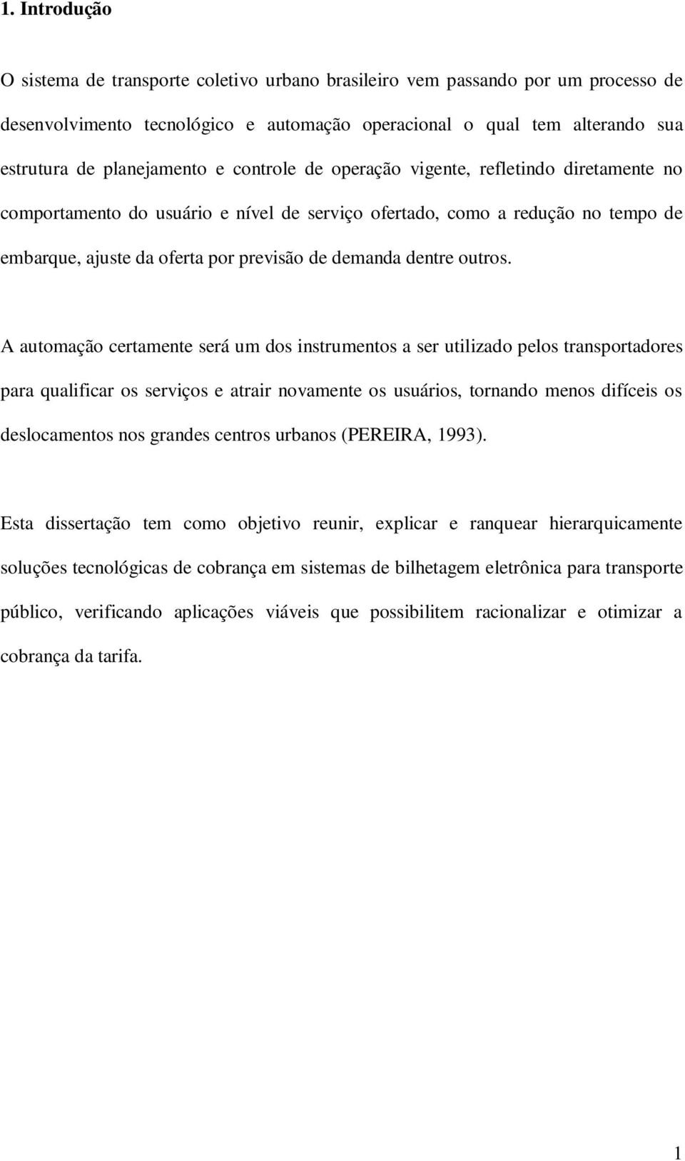 A automação certamete será um dos istrumetos a ser utilizado pelos trasportadores para qualificar os serviços e atrair ovamete os usuários, torado meos difíceis os deslocametos os grades cetros