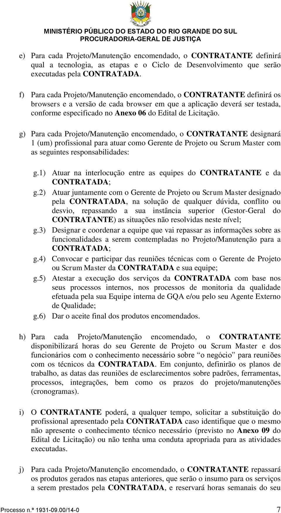 Licitação. g) Para cada Projeto/Manutenção encomendado, o CONTRATANTE designará 1 (um) profissional para atuar como Gerente de Projeto ou Scrum Master com as seguintes responsabilidades: g.