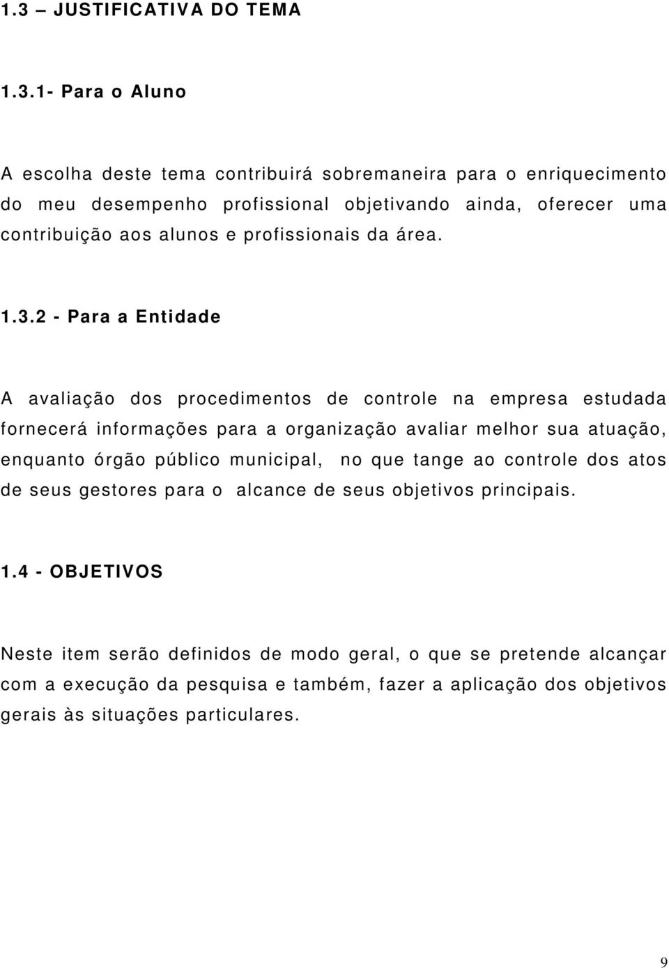 2 - Para a Entidade A avaliação dos procedimentos de controle na empresa estudada fornecerá informações para a organização avaliar melhor sua atuação, enquanto órgão público