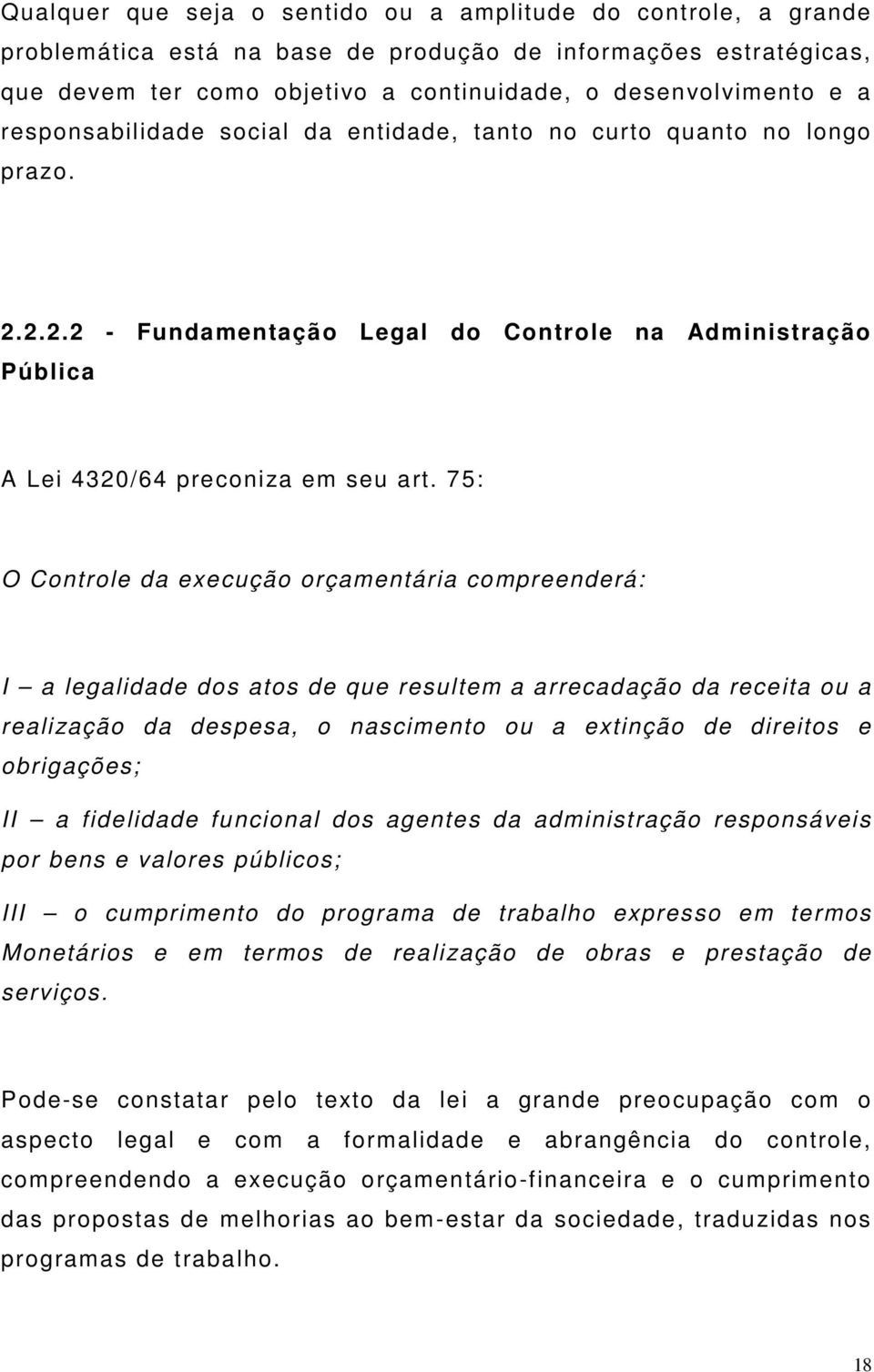 75: O Controle da execução orçamentária compreenderá: I a legalidade dos atos de que resultem a arrecadação da receita ou a realização da despesa, o nascimento ou a extinção de direitos e obrigações;