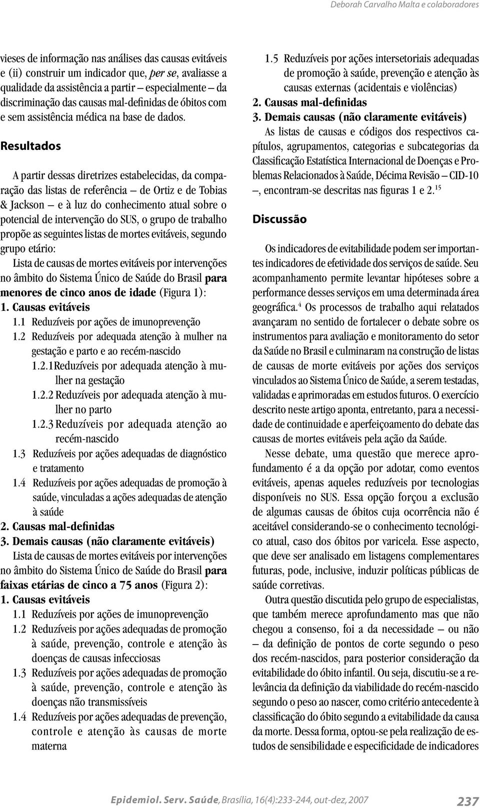 Resultados A partir dessas diretrizes estabelecidas, da comparação das listas de referência de Ortiz e de Tobias & Jackson e à luz do conhecimento atual sobre o potencial de intervenção do SUS, o