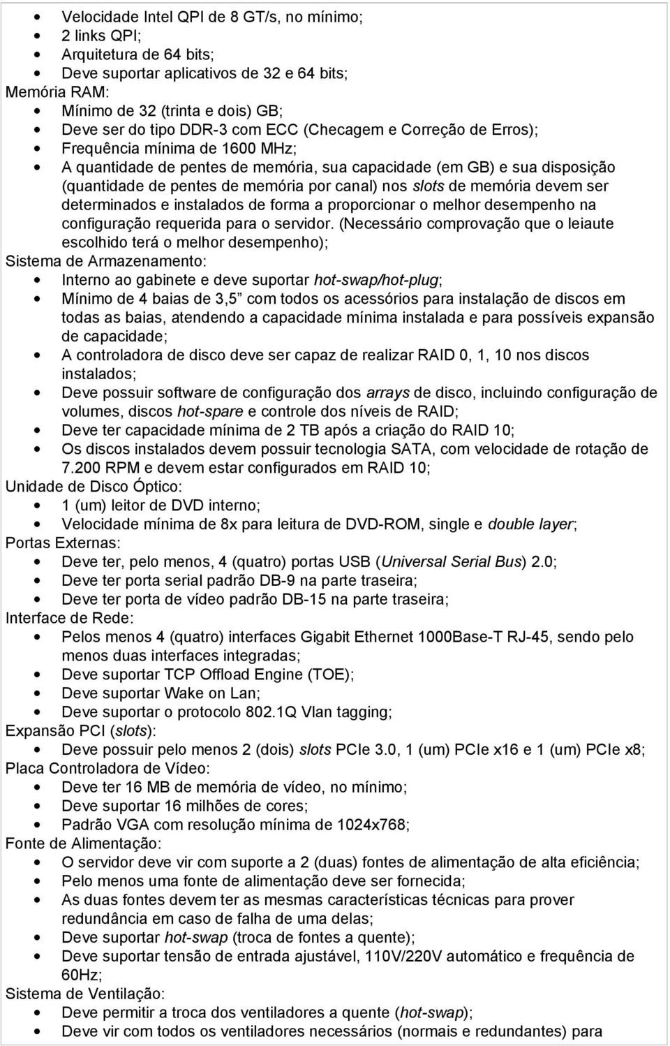 memória devem ser determinados e instalados de forma a proporcionar o melhor desempenho na configuração requerida para o servidor.