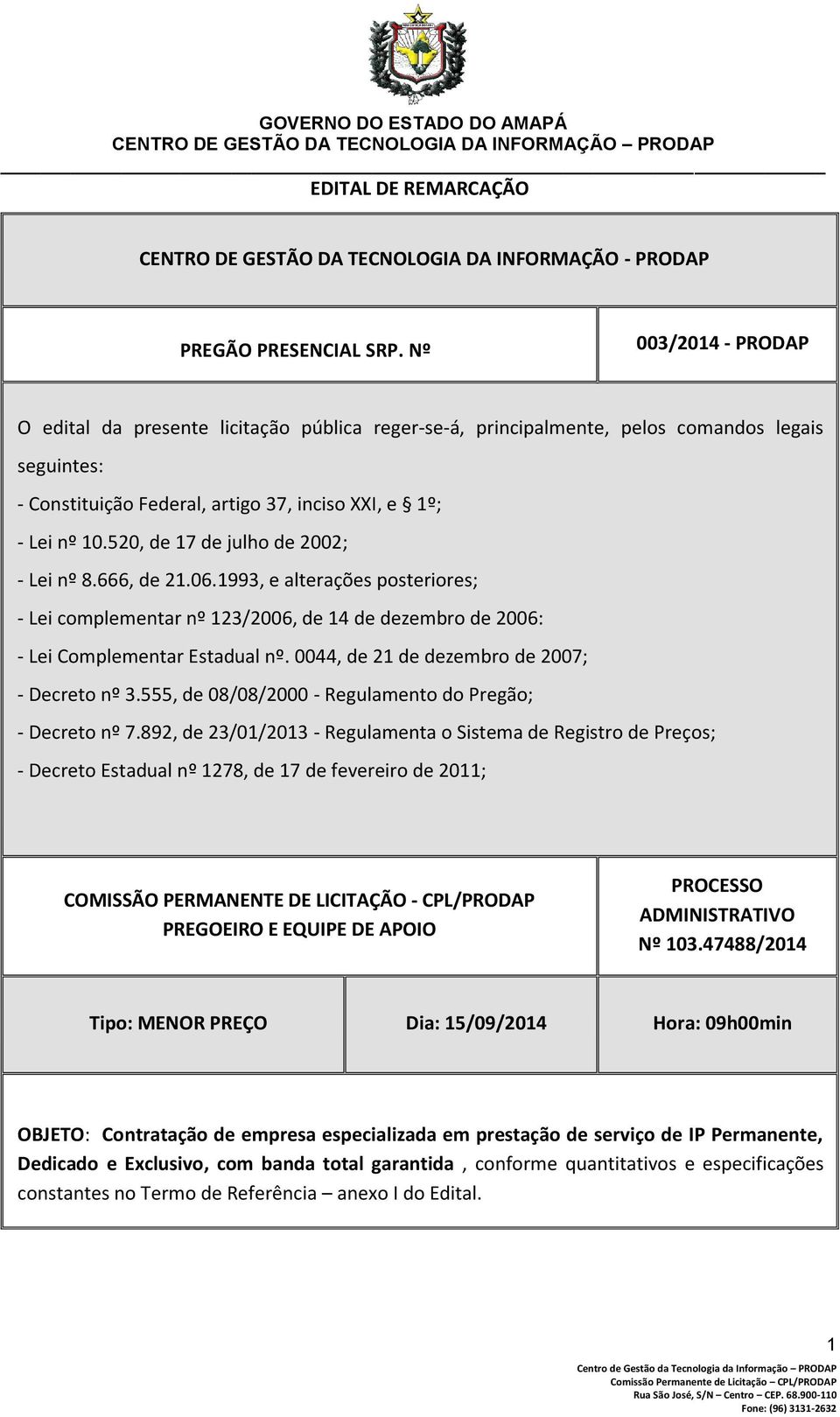 520, de 17 de julho de 2002; - Lei nº 8.666, de 21.06.1993, e alterações posteriores; - Lei complementar nº 123/2006, de 14 de dezembro de 2006: - Lei Complementar Estadual nº.