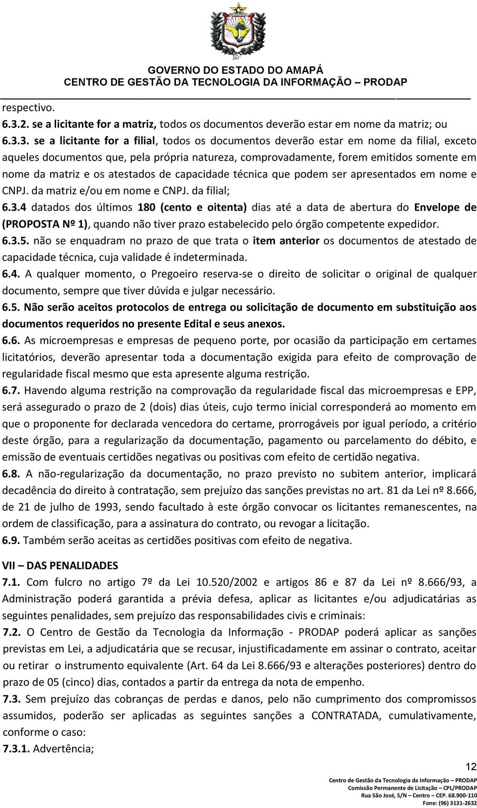 3. se a licitante for a filial, todos os documentos deverão estar em nome da filial, exceto aqueles documentos que, pela própria natureza, comprovadamente, forem emitidos somente em nome da matriz e